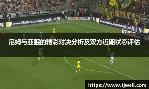 尼姆与亚眠的精彩对决分析及双方近期状态评估