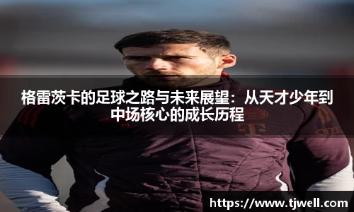 格雷茨卡的足球之路与未来展望：从天才少年到中场核心的成长历程